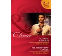 To Tame A Sheikh / His Thirty-day Fiancée (ebook)