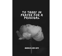 To tarry in prayer for a Prodigal: A book of 100 prayers
