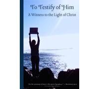 To Testify of Him: A Witness to the Light of Christ