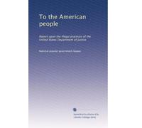 To the American people: Report upon the illegal practices of the United States Department of justice