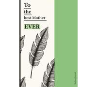To The Best Mother EVER Journal Book: A Mothers Day Gift for your Loving Mother and Friend |6x9 inches, 100 Pages