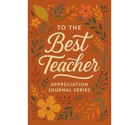 To the Best Teacher - Appreciation Journal Series: Podtytuł: A Thoughtful Companion to Celebrate Educators, Gratitude, and Lasting Impact