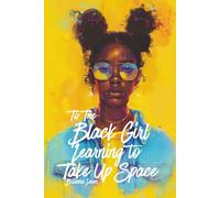 To The Black Girl Learning to Take Up Space: A Book of Affirmations and Truths for the Black Girl Learning Her Worth
