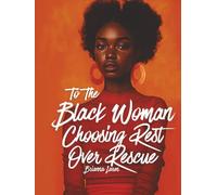 To The Black Woman Choosing Rest Over Rescue: Affirmations for Black Women