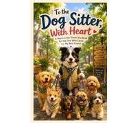 To the Dog Sitter, With Heart: A Warm Little Thank-You Book for the One Who Cares for My Best Friend (Heart of the Job Series)