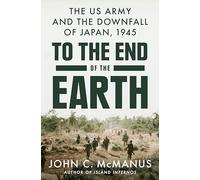 To the End of the Earth: The US Army and the Downfall of Japan, 1945