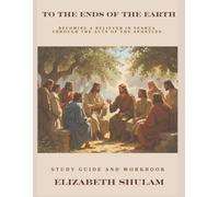To The Ends of the Earth: Becoming a Believer in Yeshua Through the Acts of the Apostles