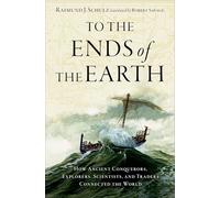 To the Ends of the Earth: How Ancient Conquerors, Explorers, Scientists, and Traders Connected the World