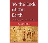 To the Ends of the Earth: The Travelog of Rabban Bar Sauma (1220-1294)