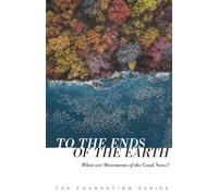 To the Ends of the Earth: What are Movements of the Good News? (The Foundation Series)