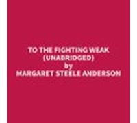 To The Fighting Weak (Unabridged)