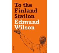 To the Finland Station: A Study in the Acting and Writing of History: A Study in the Writing and Acting of History (FSG Classics)