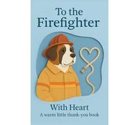 To the Firefighter, With Heart: A warm little thank-you book (Heart of the Job Series)
