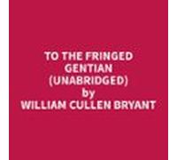To The Fringed Gentian (Unabridged)