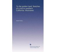 To the golden land. Sketches of a trip to southern California. Illustrated.