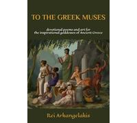 To The Greek Muses: devotional poems and art for the inspirational goddesses of Ancient Greece