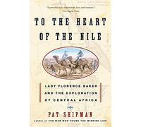 To the Heart of the Nile: Lady Florence Baker and the Exploration of Central Africa