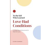 To the Kid Who Learned Love Had Conditions: A Guided Reparenting Journal to Break the Cycle