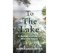 To The Lake: A Balkan Journey Of War And Peace