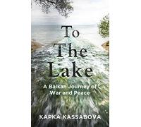 To The Lake: A Balkan Journey Of War And Peace