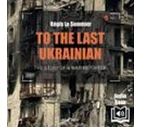 To The Last Ukrainian: An American War (audiolibro)