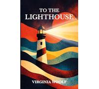 TO THE LIGHTHOUSE: Original 1927 Classic Edition - (Beautiful and Masterful Novel from Virginia Woolf)