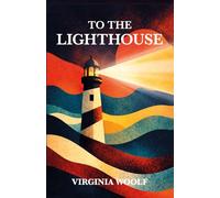 TO THE LIGHTHOUSE: Original 1927 Classic Edition - (Beautiful and Masterful Novel from Virginia Woolf)