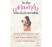 To the MAMA who feels invisible: Healing affirmations and self-care reflections for tired moms