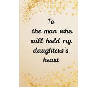 To the man who will hold my daughter's heart: A heartfelt journal guide for moms: A timeless gift for your future son in law