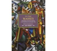 To The Masses: Proceedings Of The Third Congress Of The Communist International, 1921: Historical Materialism, Volume 91
