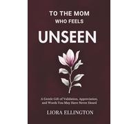 To the Mom Who Feels Unseen: A Gentle Gift of Validation, Appreciation, and Words You May Have Never Heard (For Mom, With Love Collection)