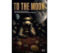 TO THE MOON: The Crypto Emergency Handbook: How to Gamble Fundamentally and Not Get Wiped Out