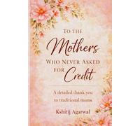 To The Mothers Who Never Asked For Credit: A detailed thank you to traditional moms