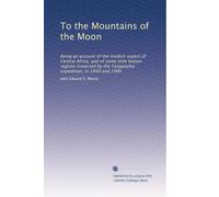 To the Mountains of the Moon: Being an account of the modern aspect of Central Africa, and of some little known regions traversed by the Tanganyika expedition, in 1899 and 1900