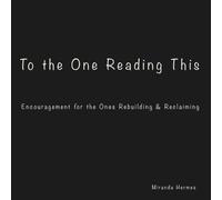 To the One Reading This: Encouragement for the Ones Rebuilding & Reclaiming