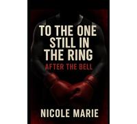 TO THE ONE STILL IN THE RING: AFTER THE BELL