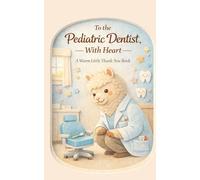 To the Pediatric Dentist, With Heart: A Warm Little Thank-You Book (Heart of the Job Series)