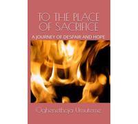 TO THE PLACE OF SACRIFICE: A JOURNEY OF DESPAIR AND HOPE