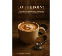 To the point: An integrative introduction to acupuncture by a physician of Chinese and Western medicine