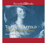 To the Scaffold: La vida de María Antonieta