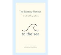 To The Sea: The Journey Planner: A One-Year Planner for Intentional Living, Healthy Habits & Personal Growth