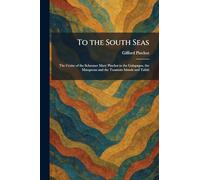 To the South Seas: The Cruise of the Schooner Mary Pinchot to the Galapagos, the Marquesas and the Tuamotu Islands and Tahiti