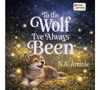 To the Wolf I’ve Always Been: A Gentle Picture Book About Self-Acceptance, Courage, and Growing Up (Love Letters)