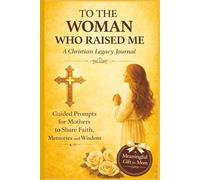 To the Woman Who Raised Me: A Christian Legacy Journal for Mothers to Share Their Faith and Wisdom | Guided Prompts | 108 Pages | 6 x 9 Size | Black and White Interior | Matte Cover