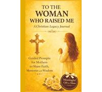 To the Woman Who Raised Me: A Christian Legacy Journal for Mothers to Share Their Faith and Wisdom | Guided Prompts | 108 Pages | 6 x 9 Size | Black and White Interior | Matte Finish Hardcover