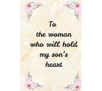 To the woman who will hold my sons heart: A heartfelt journal guide for moms: A timeless gift for your future daughter in law