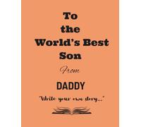 To The World's best Son from Daddy : Write you own Story: Notebook Journal - 120 Pages to write with motivational quotes