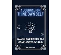 TO THINE OWN SELF...: VALUES AND ETHICS IN A COMPLICATED WORLD