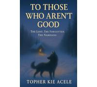 To Those Who Aren’t Good: The Lost, The Forgotten, The Nameless