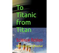 To Titanic from Titan: Science fiction: 6 (Scientist Bini Science Fiction Series)